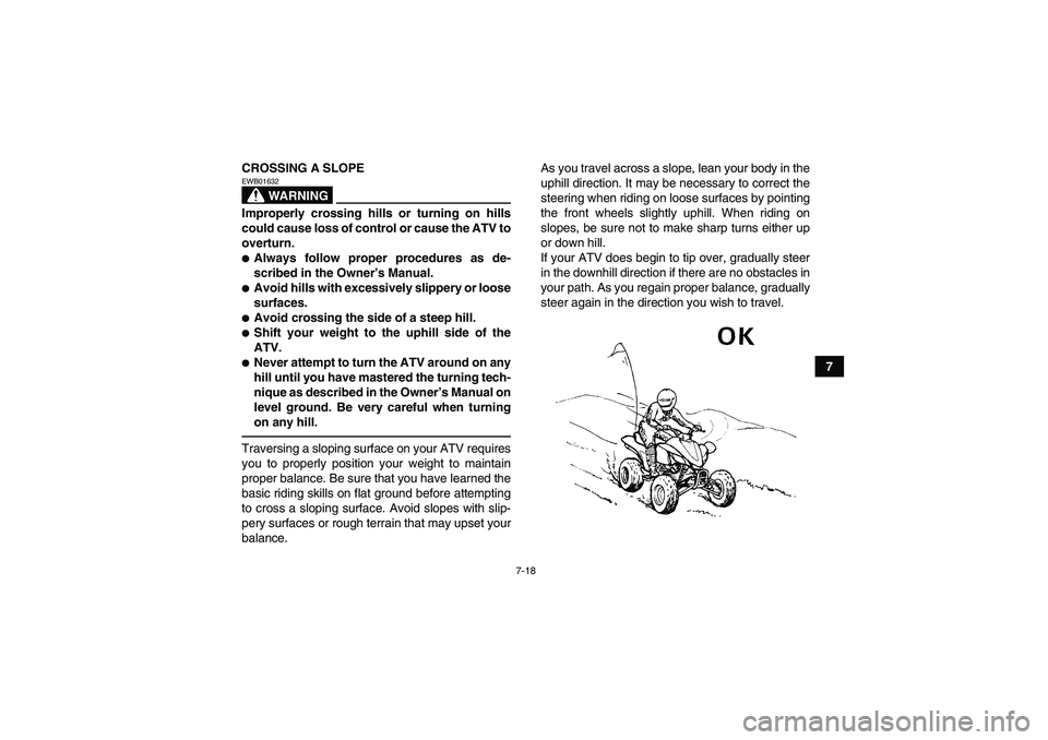 YAMAHA YFZ450R 2011 Manual Online 7-18
7 CROSSING A SLOPE
WARNING
EWB01632Improperly crossing hills or turning on hills
could cause loss of control or cause the ATV to
overturn.Always follow proper procedures as de-
scribed in the Ow