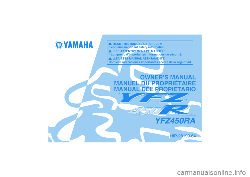 YAMAHA YFZ450R 2011 Manuale de Empleo (in Spanish) YFZ450RA
OWNER’S MANUAL
MANUEL DU PROPRIÉTAIRE
MANUAL DEL PROPIETARIO
18P-28199-64
READ THIS MANUAL CAREFULLY!
It contains important safety information.
LIRE ATTENTIVEMENT CE MANUEL!
Il comprend d YAMAHA YFZ450R 2011 Manuale de Empleo (in Spanish) YFZ450RA
OWNER’S MANUAL
MANUEL DU PROPRIÉTAIRE
MANUAL DEL PROPIETARIO
18P-28199-64
READ THIS MANUAL CAREFULLY!
It contains important safety information.
LIRE ATTENTIVEMENT CE MANUEL!
Il comprend d