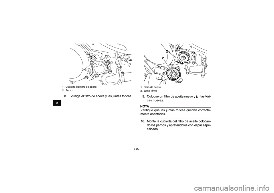YAMAHA YFZ450R 2011  Manuale de Empleo (in Spanish) 8-20
88. Extraiga el filtro de aceite y las juntas tóricas.
9. Coloque un filtro de aceite nuevo y juntas tóri-
cas nuevas.
NOTAVerifique que las juntas tóricas queden correcta-
mente asentadas.10.
