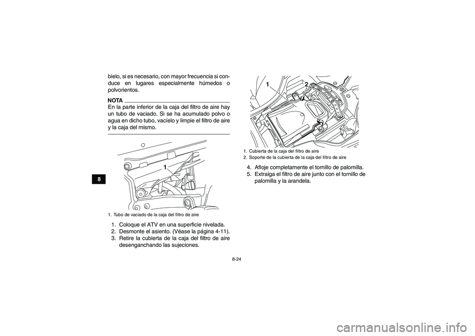 YAMAHA YFZ450R 2011 Manuale de Empleo (in Spanish) 8-24
8bielo, si es necesario, con mayor frecuencia si con-
duce en lugares especialmente húmedos o
polvorientos.
NOTAEn la parte inferior de la caja del filtro de aire hay
un tubo de vaciado. Si se h YAMAHA YFZ450R 2011 Manuale de Empleo (in Spanish) 8-24
8bielo, si es necesario, con mayor frecuencia si con-
duce en lugares especialmente húmedos o
polvorientos.
NOTAEn la parte inferior de la caja del filtro de aire hay
un tubo de vaciado. Si se h