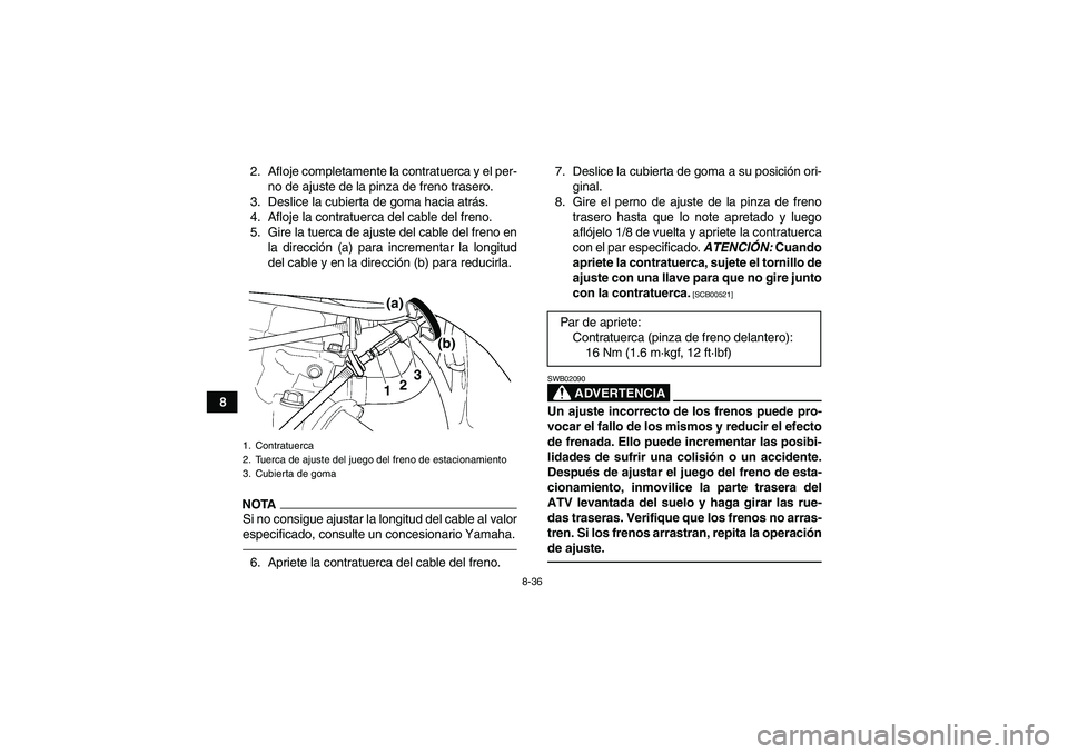 YAMAHA YFZ450R 2011  Manuale de Empleo (in Spanish) 8-36
82. Afloje completamente la contratuerca y el per-
no de ajuste de la pinza de freno trasero.
3. Deslice la cubierta de goma hacia atrás.
4. Afloje la contratuerca del cable del freno.
5. Gire l
