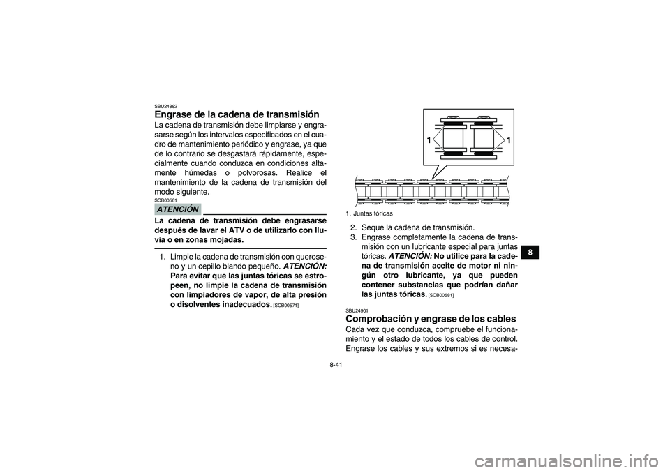 YAMAHA YFZ450R 2011  Manuale de Empleo (in Spanish) 8-41
8
SBU24882Engrase de la cadena de transmisión La cadena de transmisión debe limpiarse y engra-
sarse según los intervalos especificados en el cua-
dro de mantenimiento periódico y engrase, ya