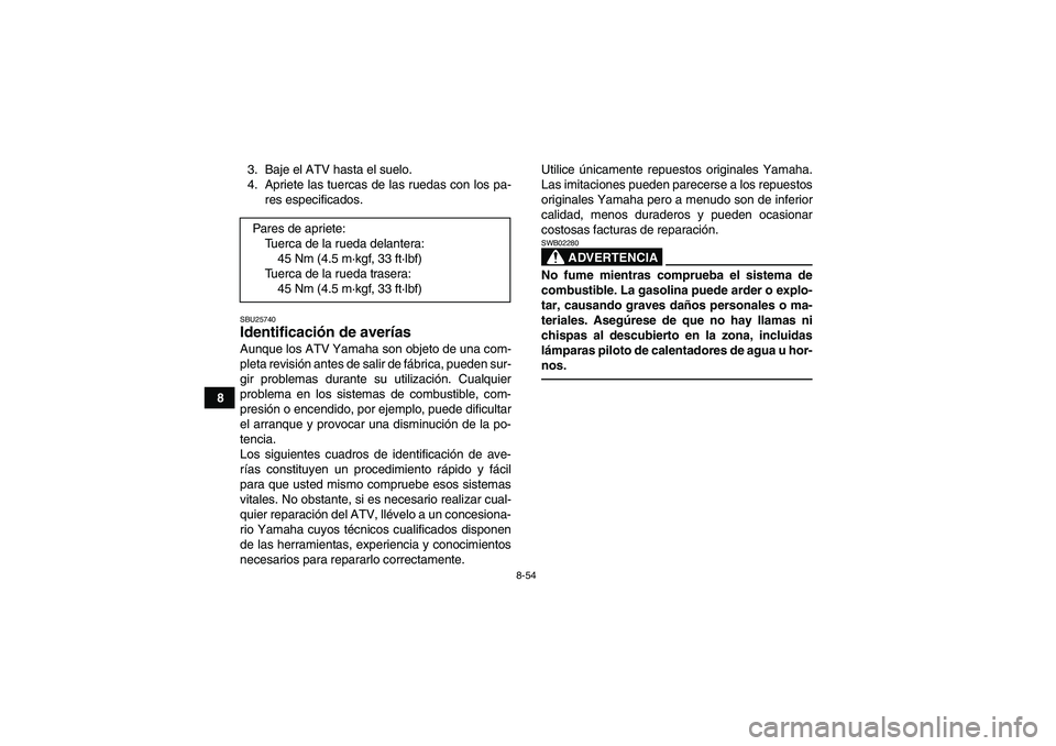 YAMAHA YFZ450R 2011 Manuale de Empleo (in Spanish) 8-54
83. Baje el ATV hasta el suelo.
4. Apriete las tuercas de las ruedas con los pa-
res especificados.
SBU25740Identificación de averías Aunque los ATV Yamaha son objeto de una com-
pleta revisió YAMAHA YFZ450R 2011 Manuale de Empleo (in Spanish) 8-54
83. Baje el ATV hasta el suelo.
4. Apriete las tuercas de las ruedas con los pa-
res especificados.
SBU25740Identificación de averías Aunque los ATV Yamaha son objeto de una com-
pleta revisió