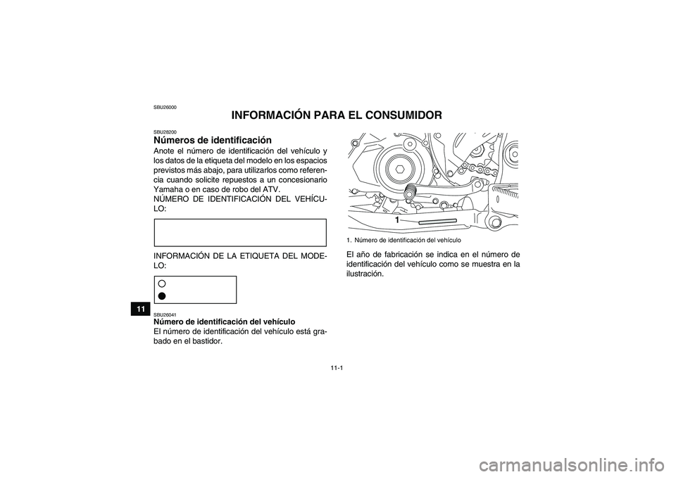 YAMAHA YFZ450R 2011 Manuale de Empleo (in Spanish) 11-1
11
SBU26000
INFORMACIÓN PARA EL CONSUMIDOR
SBU28200Números de identificación Anote el número de identificación del vehículo y
los datos de la etiqueta del modelo en los espacios
previstos m YAMAHA YFZ450R 2011 Manuale de Empleo (in Spanish) 11-1
11
SBU26000
INFORMACIÓN PARA EL CONSUMIDOR
SBU28200Números de identificación Anote el número de identificación del vehículo y
los datos de la etiqueta del modelo en los espacios
previstos m