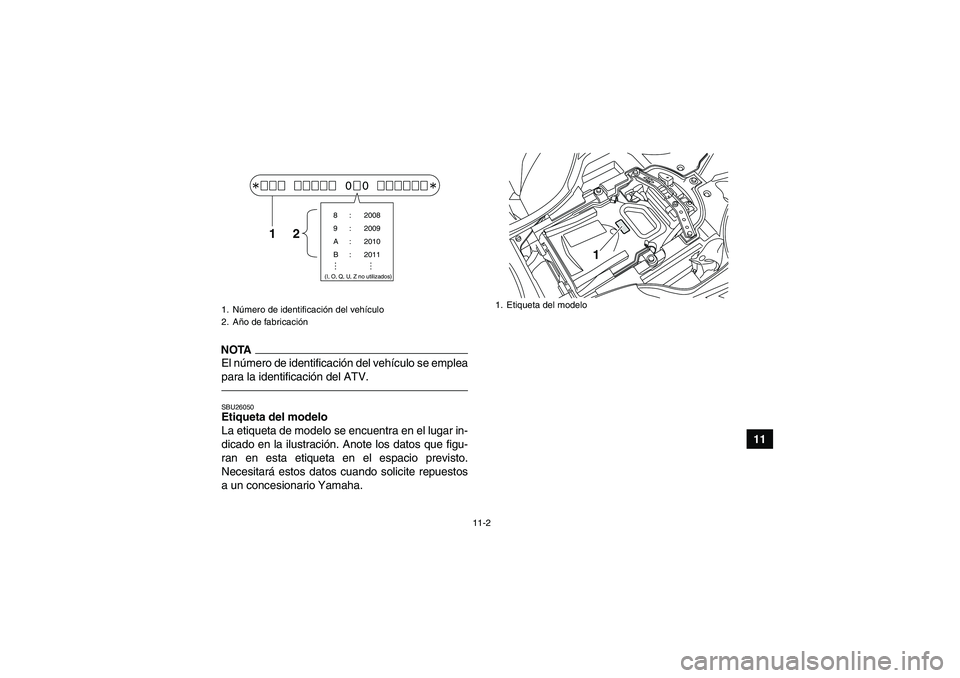 YAMAHA YFZ450R 2011 Manuale de Empleo (in Spanish) 11-2
11
NOTAEl número de identificación del vehículo se emplea
para la identificación del ATV.SBU26050Etiqueta del modelo
La etiqueta de modelo se encuentra en el lugar in-
dicado en la ilustraci YAMAHA YFZ450R 2011 Manuale de Empleo (in Spanish) 11-2
11
NOTAEl número de identificación del vehículo se emplea
para la identificación del ATV.SBU26050Etiqueta del modelo
La etiqueta de modelo se encuentra en el lugar in-
dicado en la ilustraci