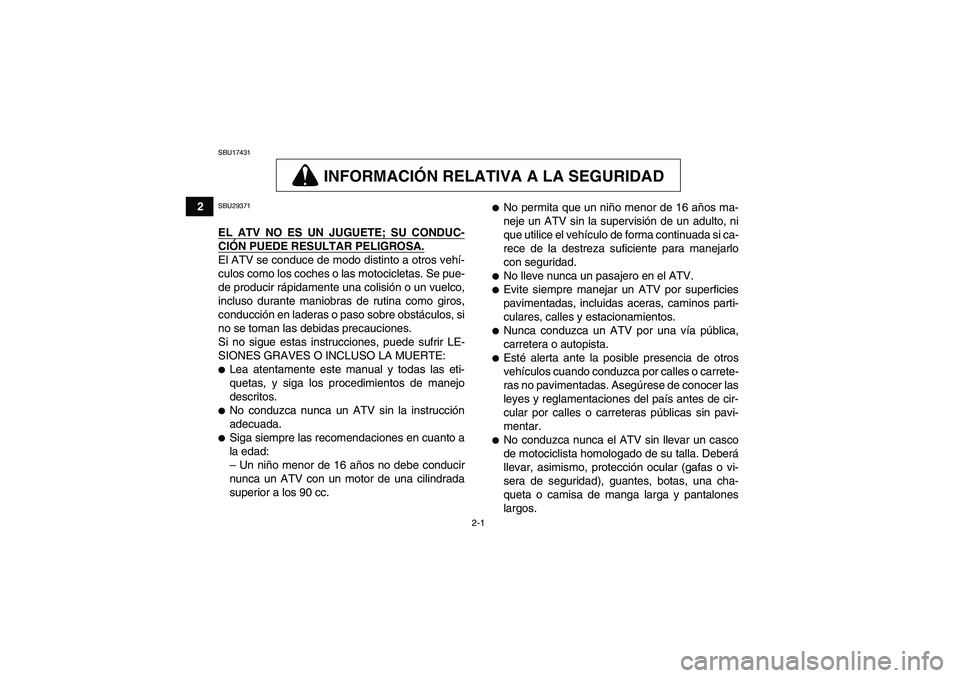 YAMAHA YFZ450R 2011  Manuale de Empleo (in Spanish) 2-1
2
SBU17431
INFORMACIÓN RELATIVA A LA SEGURIDAD
SBU29371EL ATV NO ES UN JUGUETE; SU CONDUC-CIÓN PUEDE RESULTAR PELIGROSA.El ATV se conduce de modo distinto a otros vehí-
culos como los coches o 