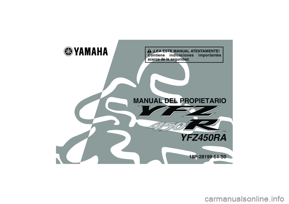 YAMAHA YFZ450R 2011 Manuale de Empleo (in Spanish) ¡LEA ESTE MANUAL ATENTAMENTE!
Contiene indicaciones importantes
acerca de la seguridad.
MANUAL DEL PROPIETARIO
YFZ450RA
18P-28199-64-S0
U18P64S0.book Page 1 Thursday, May 13, 2010 4:03 PM YAMAHA YFZ450R 2011 Manuale de Empleo (in Spanish) ¡LEA ESTE MANUAL ATENTAMENTE!
Contiene indicaciones importantes
acerca de la seguridad.
MANUAL DEL PROPIETARIO
YFZ450RA
18P-28199-64-S0
U18P64S0.book Page 1 Thursday, May 13, 2010 4:03 PM