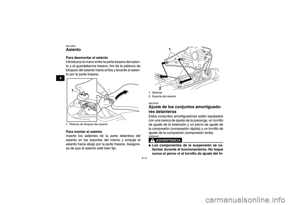 YAMAHA YFZ450R 2011  Manuale de Empleo (in Spanish) 4-11
4
SBU18891Asiento Para desmontar el asiento
Introduzca la mano entre la parte trasera del asien-
to y el guardabarros trasero, tire de la palanca de
bloqueo del asiento hacia arriba y levante el 