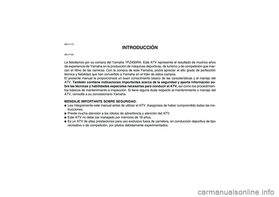 YAMAHA YFZ450R 2011 Manuale de Empleo (in Spanish) SBU17170
INTRODUCCIÓN
SBU17322Le felicitamos por su compra del Yamaha YFZ450RA. Este ATV representa el resultado de muchos años
de experiencia de Yamaha en la producción de máquinas deportivas, de YAMAHA YFZ450R 2011 Manuale de Empleo (in Spanish) SBU17170
INTRODUCCIÓN
SBU17322Le felicitamos por su compra del Yamaha YFZ450RA. Este ATV representa el resultado de muchos años
de experiencia de Yamaha en la producción de máquinas deportivas, de