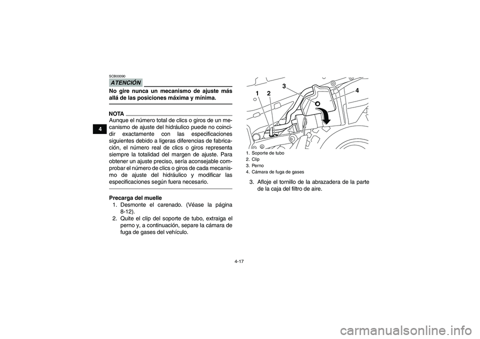YAMAHA YFZ450R 2011  Manuale de Empleo (in Spanish) 4-17
4
ATENCIÓNSCB00090No gire nunca un mecanismo de ajuste más
allá de las posiciones máxima y mínima.NOTAAunque el número total de clics o giros de un me-
canismo de ajuste del hidráulico pue