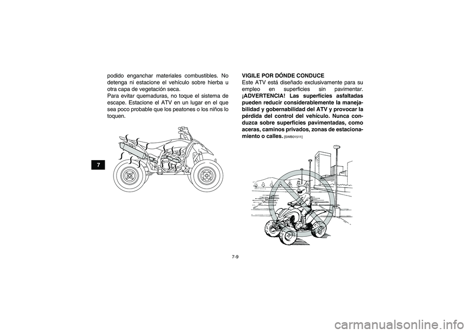 YAMAHA YFZ450R 2011 Manuale de Empleo (in Spanish) 7-9
7podido enganchar materiales combustibles. No
detenga ni estacione el vehículo sobre hierba u
otra capa de vegetación seca.
Para evitar quemaduras, no toque el sistema de
escape. Estacione el AT YAMAHA YFZ450R 2011 Manuale de Empleo (in Spanish) 7-9
7podido enganchar materiales combustibles. No
detenga ni estacione el vehículo sobre hierba u
otra capa de vegetación seca.
Para evitar quemaduras, no toque el sistema de
escape. Estacione el AT