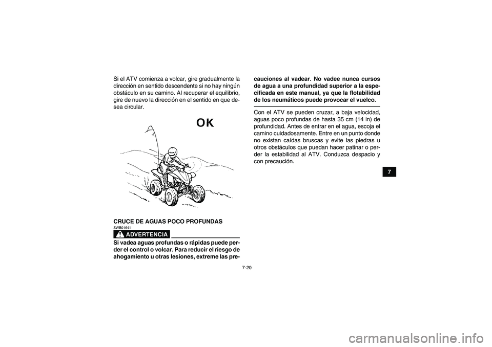 YAMAHA YFZ450R 2011  Manuale de Empleo (in Spanish) 7-20
7 Si el ATV comienza a volcar, gire gradualmente la
dirección en sentido descendente si no hay ningún
obstáculo en su camino. Al recuperar el equilibrio,
gire de nuevo la dirección en el sent
