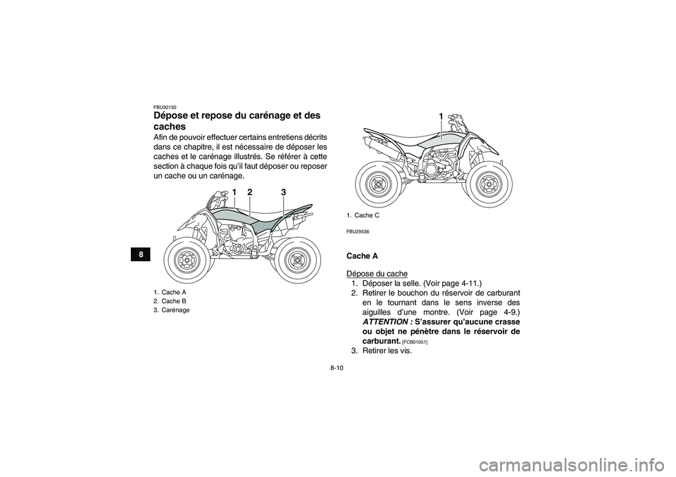 YAMAHA YFZ450R 2001  Notices Demploi (in French) 8-10
8
FBU30130Dépose et repose du carénage et des 
caches Afin de pouvoir effectuer certains entretiens décrits
dans ce chapitre, il est nécessaire de déposer les
caches et le carénage illustr