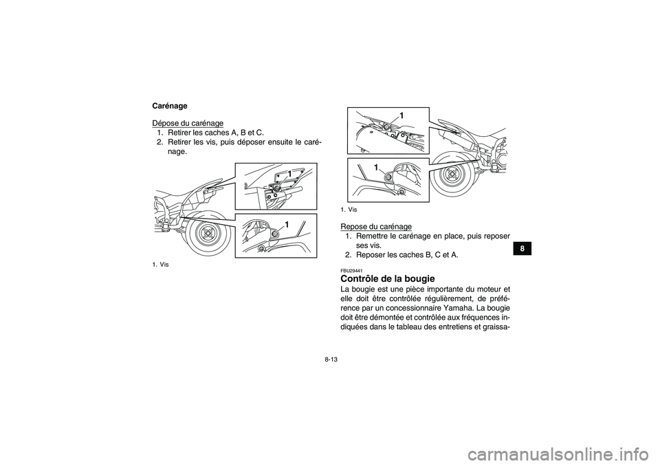 YAMAHA YFZ450R 2001  Notices Demploi (in French) 8-13
8 Carénage
Dépose du carénage
1. Retirer les caches A, B et C.
2. Retirer les vis, puis déposer ensuite le caré-
nage.
Repose du carénage
1. Remettre le carénage en place, puis reposer
ses