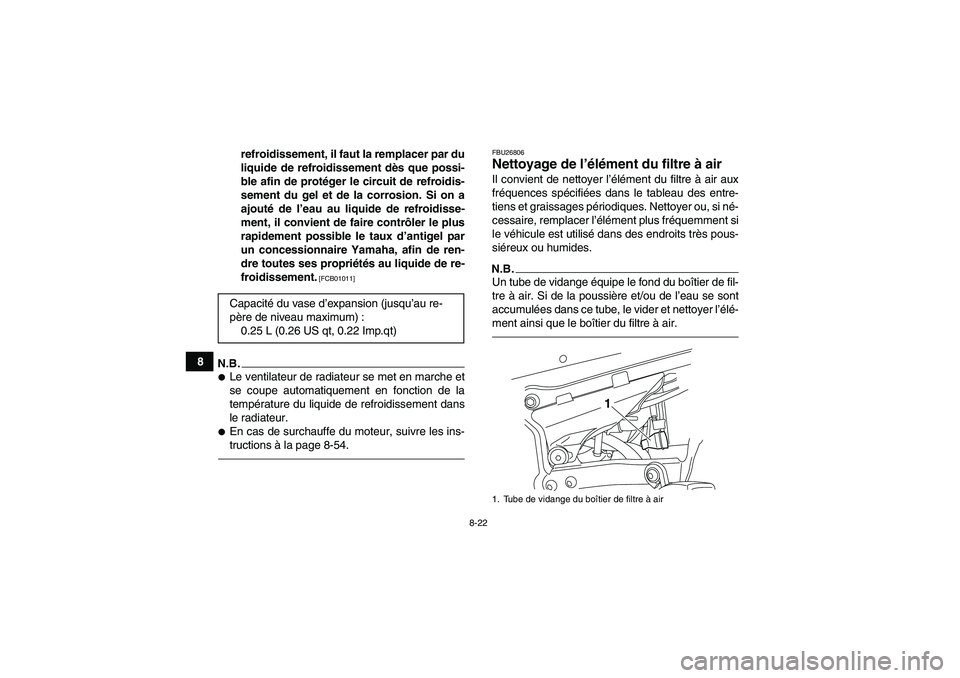 YAMAHA YFZ450R 2001  Notices Demploi (in French) 8-22
8refroidissement, il faut la remplacer par du
liquide de refroidissement dès que possi-
ble afin de protéger le circuit de refroidis-
sement du gel et de la corrosion. Si on a
ajouté de l’ea