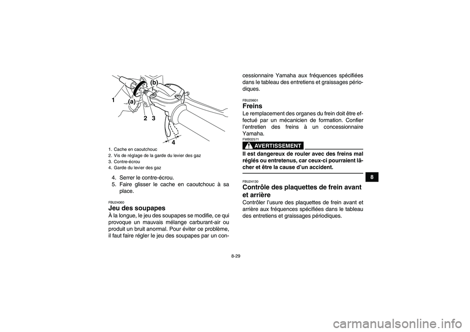 YAMAHA YFZ450R 2001  Notices Demploi (in French) 8-29
8
4. Serrer le contre-écrou.
5. Faire glisser le cache en caoutchouc à sa
place.
FBU24060Jeu des soupapes À la longue, le jeu des soupapes se modifie, ce qui
provoque un mauvais mélange carbu