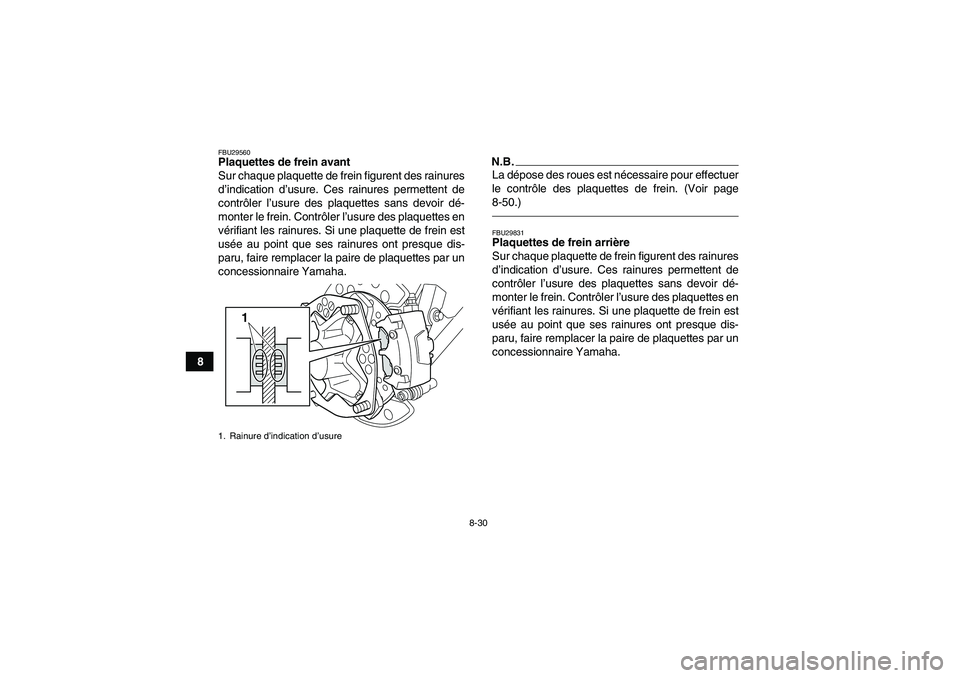 YAMAHA YFZ450R 2001  Notices Demploi (in French) 8-30
8
FBU29560Plaquettes de frein avant
Sur chaque plaquette de frein figurent des rainures
d’indication d’usure. Ces rainures permettent de
contrôler l’usure des plaquettes sans devoir dé-
m