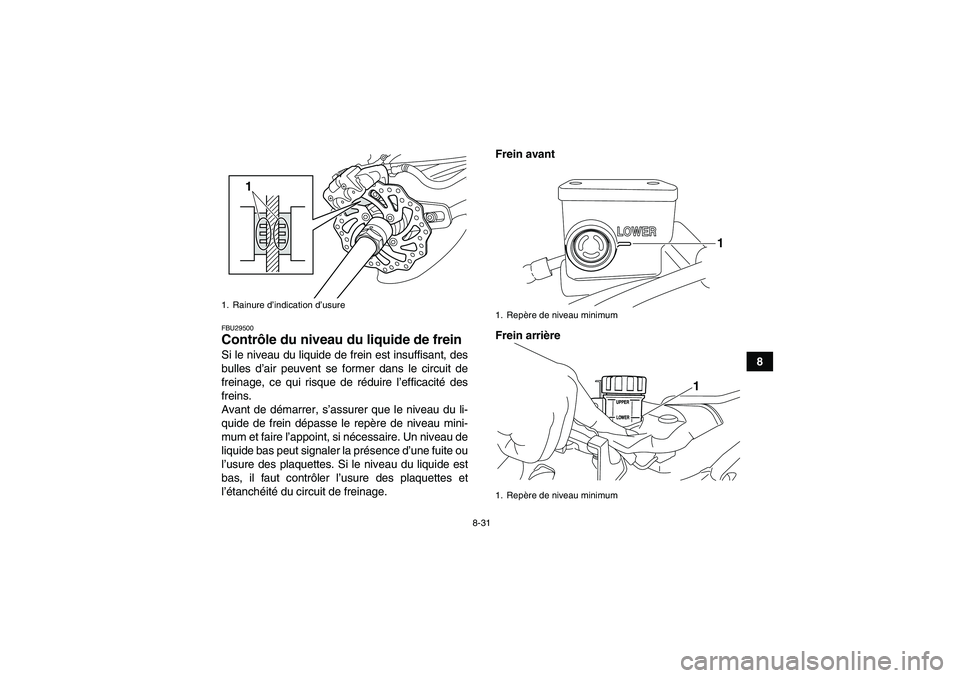 YAMAHA YFZ450R 2001  Notices Demploi (in French) 8-31
8
FBU29500Contrôle du niveau du liquide de frein Si le niveau du liquide de frein est insuffisant, des
bulles d’air peuvent se former dans le circuit de
freinage, ce qui risque de réduire l