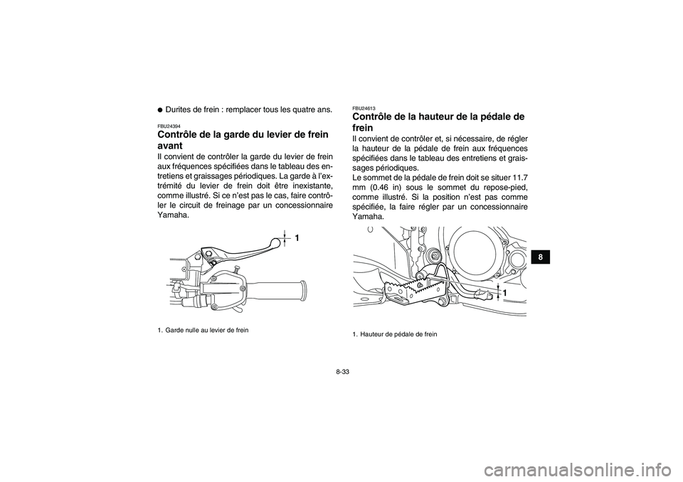 YAMAHA YFZ450R 2001  Notices Demploi (in French) 8-33
8
Durites de frein : remplacer tous les quatre ans.FBU24394Contrôle de la garde du levier de frein 
avant Il convient de contrôler la garde du levier de frein
aux fréquences spécifiées dans