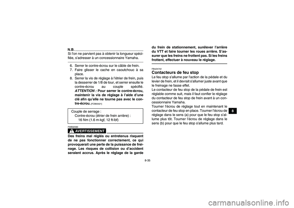 YAMAHA YFZ450R 2001  Notices Demploi (in French) 8-35
8
N.B.Si l’on ne parvient pas à obtenir la longueur spéci-
fiée, s’adresser à un concessionnaire Yamaha.6. Serrer le contre-écrou sur le câble de frein.
7. Faire glisser le cache en cao