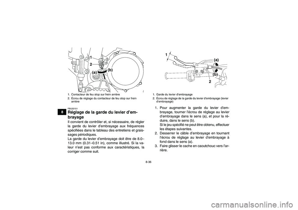 YAMAHA YFZ450R 2001  Notices Demploi (in French) 8-36
8
FBU30151Réglage de la garde du levier d’em-
brayage Il convient de contrôler et, si nécessaire, de régler
la garde du levier d’embrayage aux fréquences
spécifiées dans le tableau des