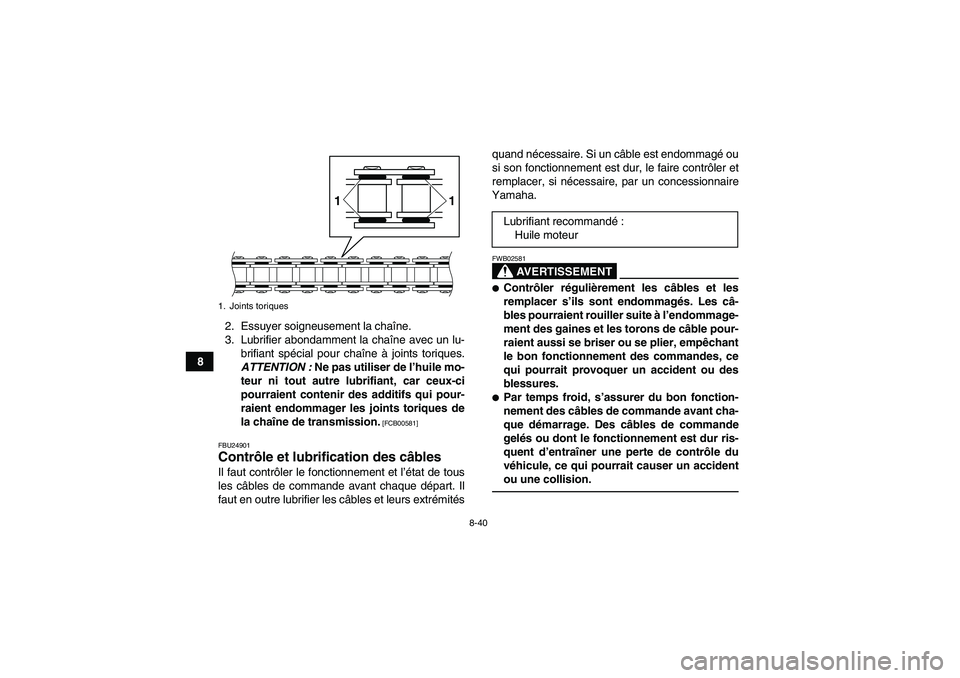 YAMAHA YFZ450R 2001 Notices Demploi (in French) 8-40
82. Essuyer soigneusement la chaîne.
3. Lubrifier abondamment la chaîne avec un lu-
brifiant spécial pour chaîne à joints toriques.
ATTENTION : Ne pas utiliser de l’huile mo-
teur ni tout YAMAHA YFZ450R 2001 Notices Demploi (in French) 8-40
82. Essuyer soigneusement la chaîne.
3. Lubrifier abondamment la chaîne avec un lu-
brifiant spécial pour chaîne à joints toriques.
ATTENTION : Ne pas utiliser de l’huile mo-
teur ni tout