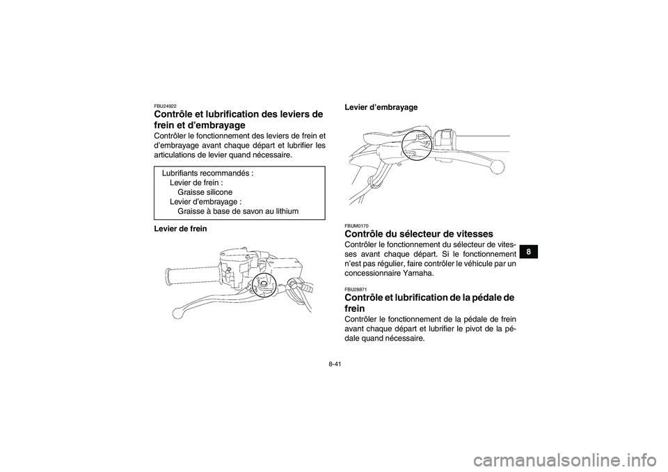 YAMAHA YFZ450R 2001 Notices Demploi (in French) 8-41
8
FBU24922Contrôle et lubrification des leviers de
frein et d’embrayage Contrôler le fonctionnement des leviers de frein et
d’embrayage avant chaque départ et lubrifier les
articulations YAMAHA YFZ450R 2001 Notices Demploi (in French) 8-41
8
FBU24922Contrôle et lubrification des leviers de
frein et d’embrayage Contrôler le fonctionnement des leviers de frein et
d’embrayage avant chaque départ et lubrifier les
articulations