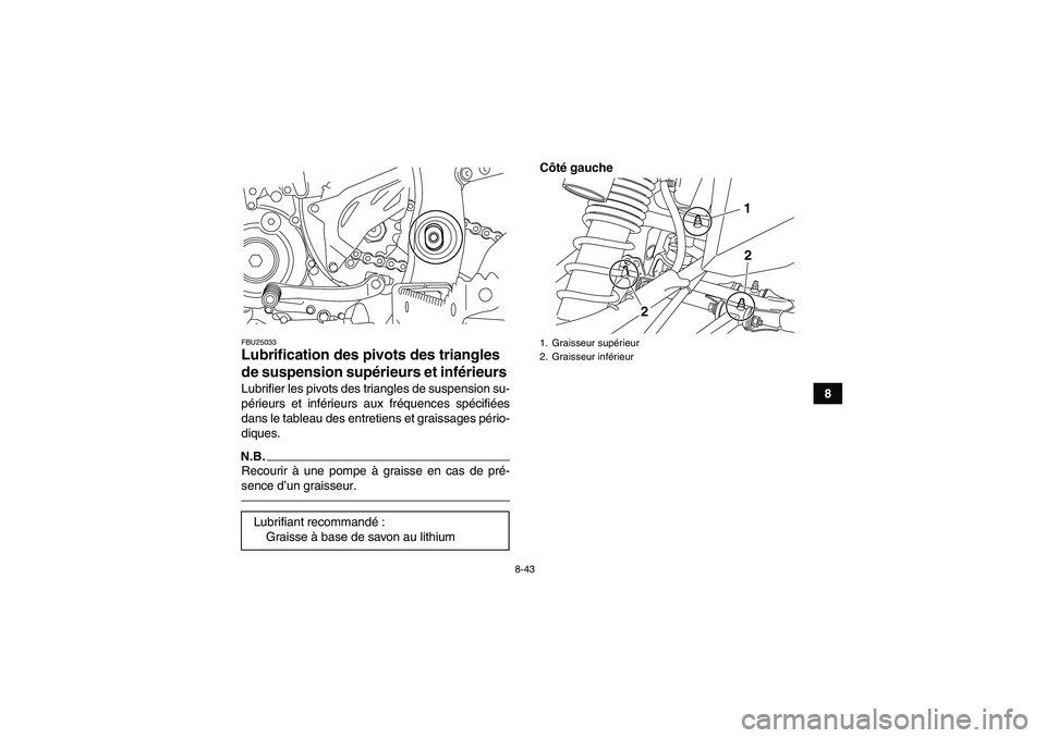 YAMAHA YFZ450R 2001 Notices Demploi (in French) 8-43
8
FBU25033Lubrification des pivots des triangles
de suspension supérieurs et inférieurs Lubrifier les pivots des triangles de suspension su-
périeurs et inférieurs aux fréquences spécifié YAMAHA YFZ450R 2001 Notices Demploi (in French) 8-43
8
FBU25033Lubrification des pivots des triangles
de suspension supérieurs et inférieurs Lubrifier les pivots des triangles de suspension su-
périeurs et inférieurs aux fréquences spécifié