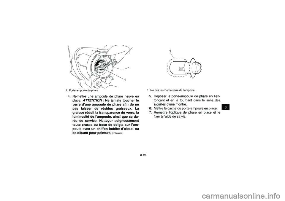 YAMAHA YFZ450R 2001  Notices Demploi (in French) 8-49
8 4. Remettre une ampoule de phare neuve en
place. ATTENTION : Ne jamais toucher le
verre d’une ampoule de phare afin de ne
pas laisser de résidus graisseux. La
graisse réduit la transparence