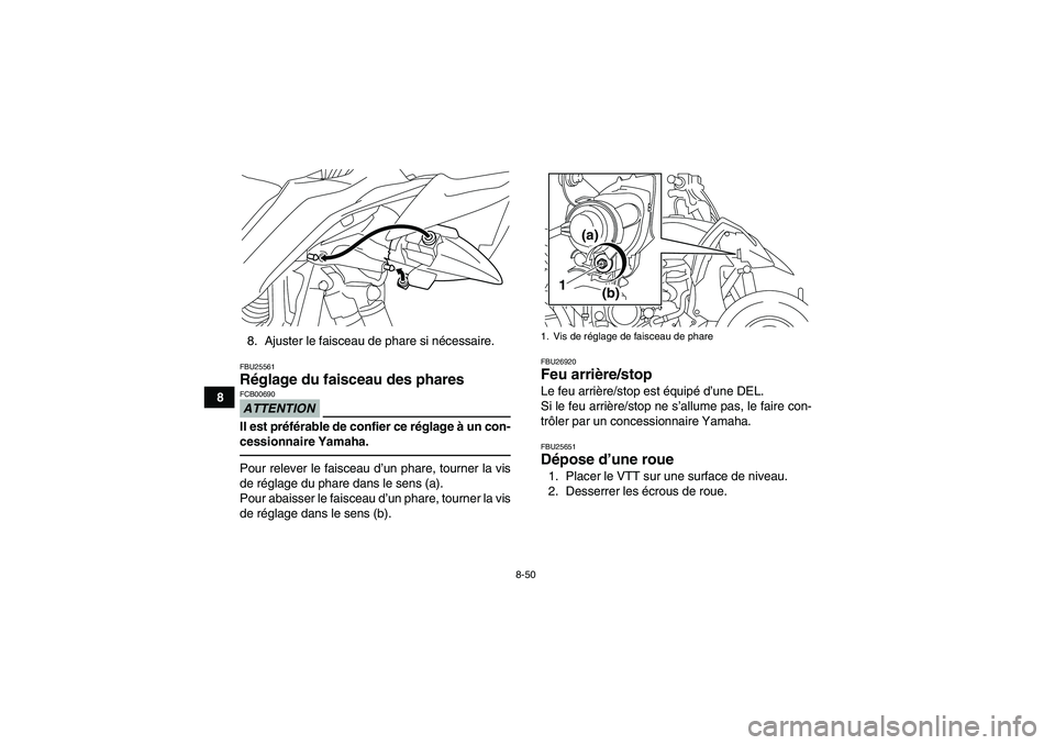 YAMAHA YFZ450R 2001  Notices Demploi (in French) 8-50
88. Ajuster le faisceau de phare si nécessaire.
FBU25561Réglage du faisceau des phares ATTENTIONFCB00690Il est préférable de confier ce réglage à un con-
cessionnaire Yamaha.Pour relever le