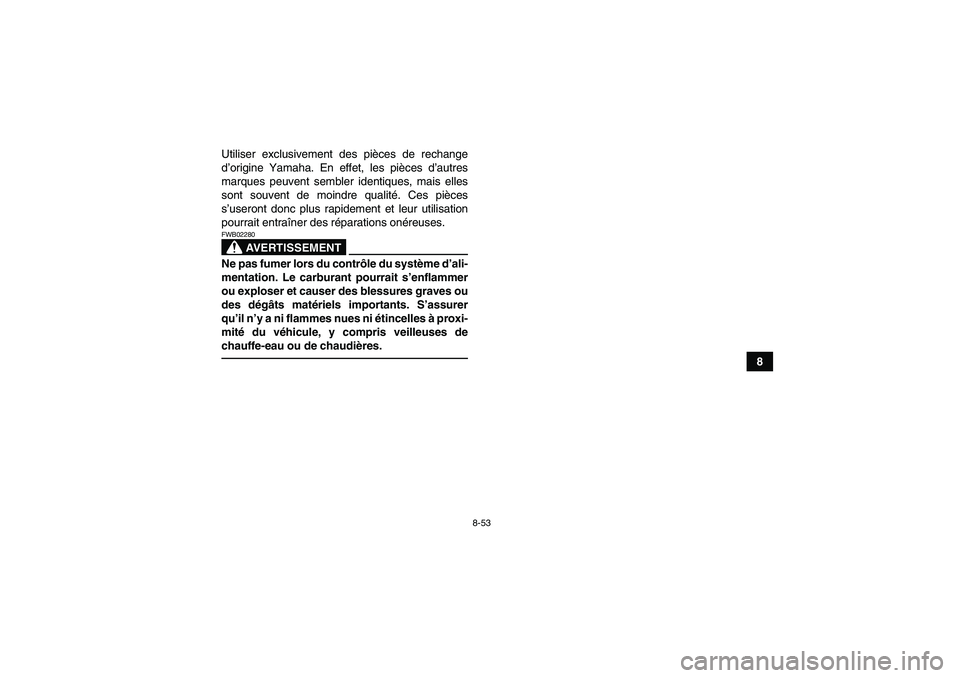 YAMAHA YFZ450R 2001  Notices Demploi (in French) 8-53
8 Utiliser exclusivement des pièces de rechange
d’origine Yamaha. En effet, les pièces d’autres
marques peuvent sembler identiques, mais elles
sont souvent de moindre qualité. Ces pièces
