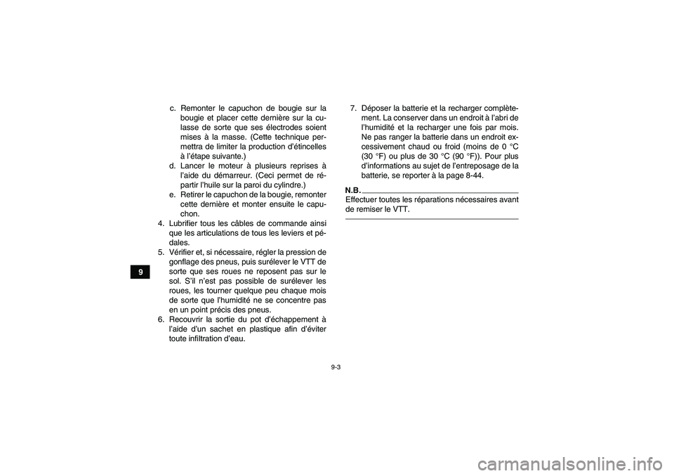 YAMAHA YFZ450R 2001  Notices Demploi (in French) 9-3
9c. Remonter le capuchon de bougie sur la
bougie et placer cette dernière sur la cu-
lasse de sorte que ses électrodes soient
mises à la masse. (Cette technique per-
mettra de limiter la produc