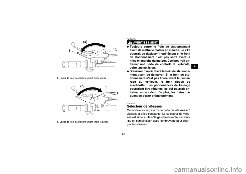 YAMAHA YFZ450R 2001  Notices Demploi (in French) 4-8
4
AVERTISSEMENT
FWB00220Toujours serrer le frein de stationnement
avant de mettre le moteur en marche. Le VTT
pourrait se déplacer inopinément si le frein
de stationnement n’est pas serré av
