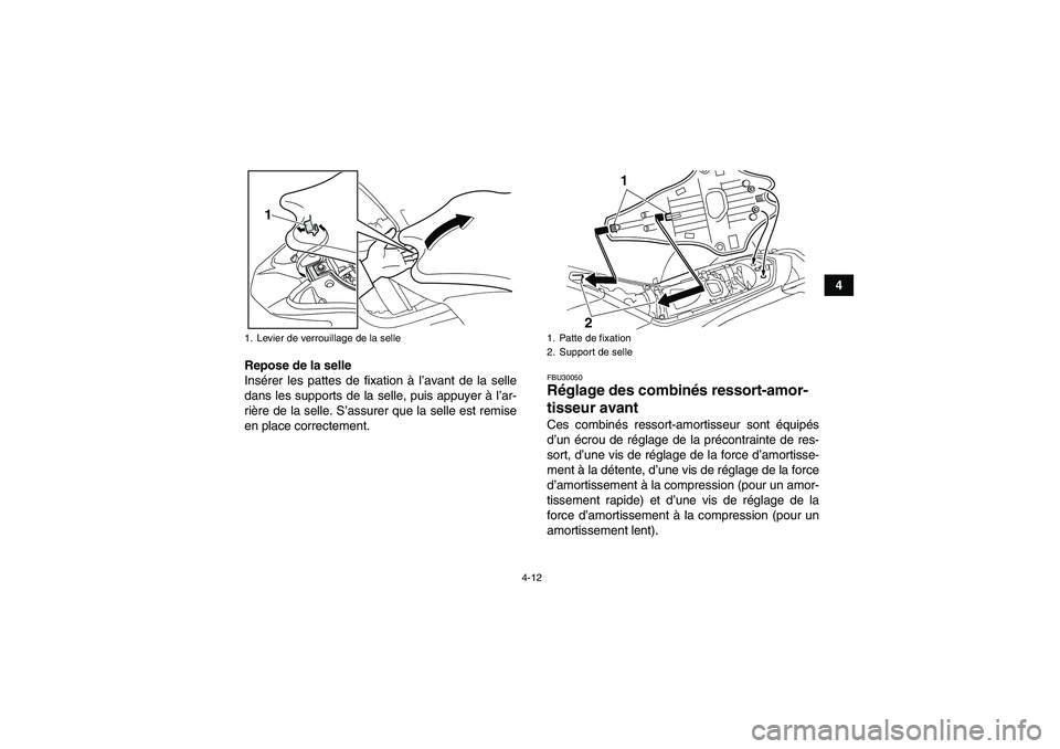 YAMAHA YFZ450R 2001  Notices Demploi (in French) 4-12
4
Repose de la selle
Insérer les pattes de fixation à l’avant de la selle
dans les supports de la selle, puis appuyer à l’ar-
rière de la selle. S’assurer que la selle est remise
en pla