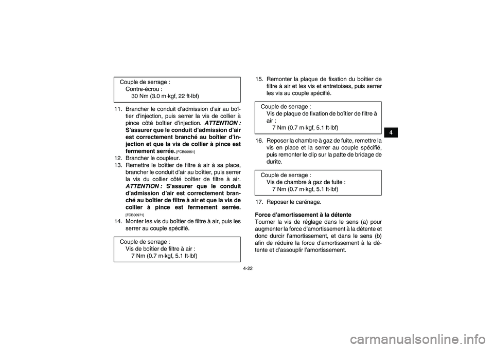 YAMAHA YFZ450R 2001  Notices Demploi (in French) 4-22
4 11. Brancher le conduit d’admission d’air au boî-
tier d’injection, puis serrer la vis de collier à
pince côté boîtier d’injection. ATTENTION :
S’assurer que le conduit d’admis