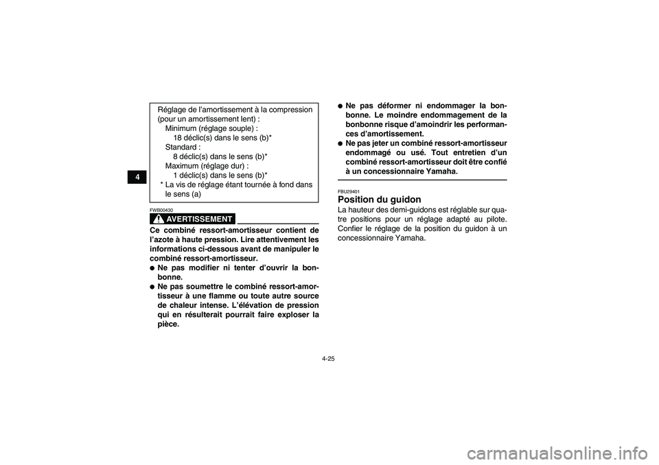 YAMAHA YFZ450R 2001  Notices Demploi (in French) 4-25
4
AVERTISSEMENT
FWB00430Ce combiné ressort-amortisseur contient de
l’azote à haute pression. Lire attentivement les
informations ci-dessous avant de manipuler le
combiné ressort-amortisseur.