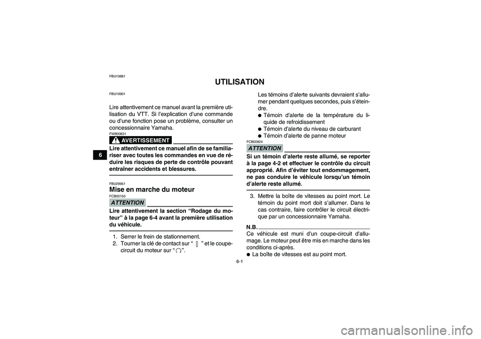 YAMAHA YFZ450R 2001  Notices Demploi (in French) 6-1
6
FBU19881
UTILISATION
FBU19901Lire attentivement ce manuel avant la première uti-
lisation du VTT. Si l’explication d’une commande
ou d’une fonction pose un problème, consulter un
concess