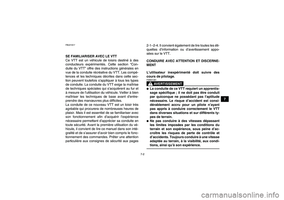YAMAHA YFZ450R 2001  Notices Demploi (in French) 7-2
7
FBU21617SE FAMILIARISER AVEC LE VTT
Ce VTT est un véhicule de loisirs destiné à des
conducteurs expérimentés. Cette section “Con-
duite du VTT” offre des instructions générales en
vue