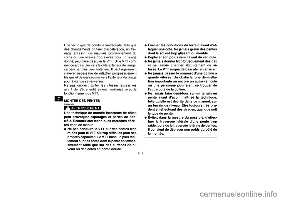YAMAHA YFZ450R 2001  Notices Demploi (in French) 7-15
7Une technique de conduite inadéquate, telle que
des changements brutaux d’accélération, un frei-
nage excessif, un mauvais positionnement du
corps ou une vitesse trop élevée pour un virag