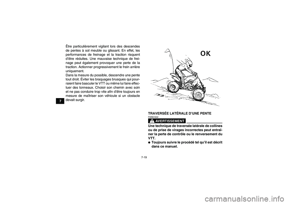 YAMAHA YFZ450R 2001  Notices Demploi (in French) 7-19
7Être particulièrement vigilant lors des descendes
de pentes à sol meuble ou glissant. En effet, les
performances de freinage et la traction risquent
d’être réduites. Une mauvaise techniqu
