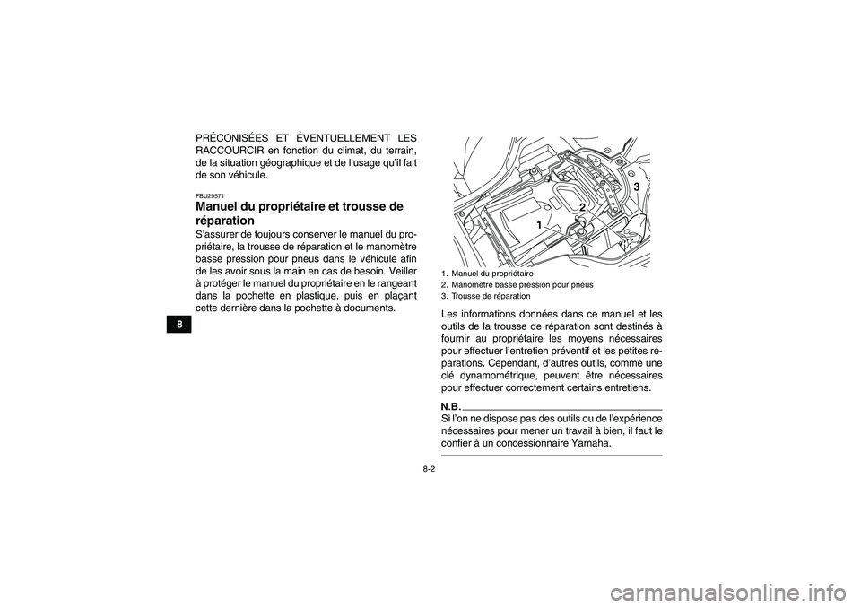 YAMAHA YFZ450R 2001  Notices Demploi (in French) 8-2
8PRÉCONISÉES ET ÉVENTUELLEMENT LES
RACCOURCIR en fonction du climat, du terrain,
de la situation géographique et de l’usage qu’il fait
de son véhicule.
FBU29571Manuel du propriétaire et 
