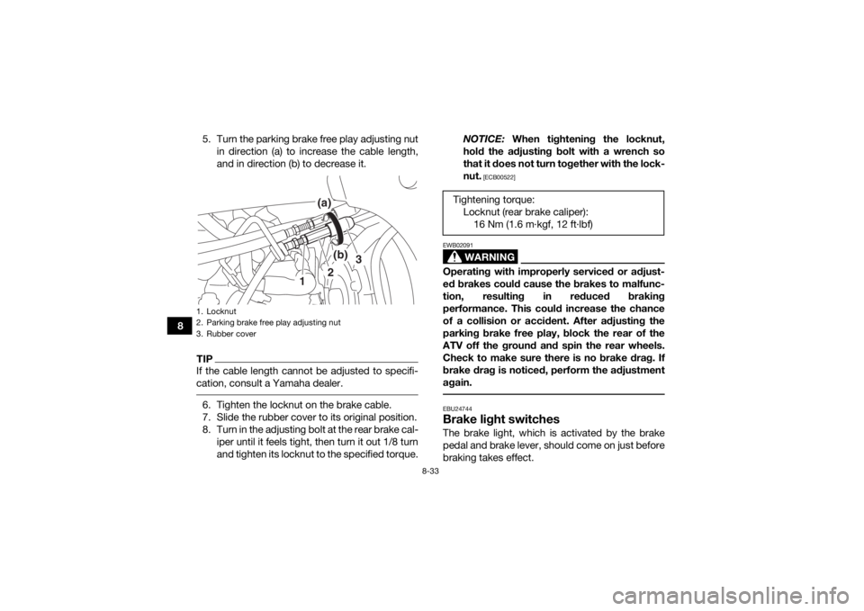 YAMAHA YFZ450R 2010  Owners Manual 8-33
85. Turn the parking brake free play adjusting nut
in direction (a) to increase the cable length,
and in direction (b) to decrease it.
TIPIf the cable length cannot be adjusted to specifi-
cation