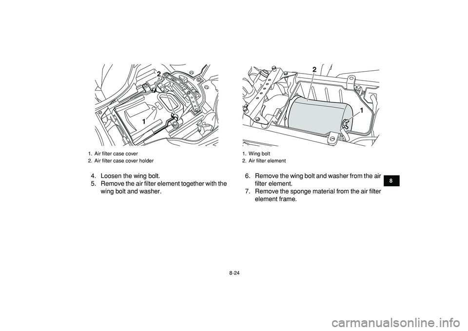 YAMAHA YFZ450R 2009  Owners Manual  
8-24 
1
2
3
4
5
6
78
9
10
11
 
4. Loosen the wing bolt.
5. Remove the air filter element together with the
wing bolt and washer.6. Remove the wing bolt and washer from the air
filter element.
7. Rem