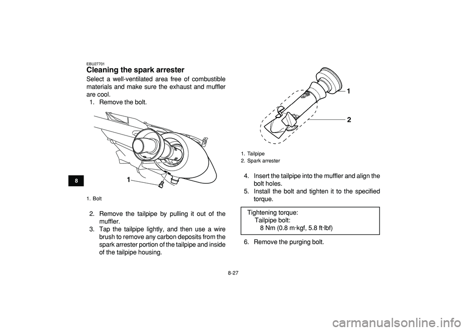 YAMAHA YFZ450R 2009  Owners Manual  
8-27 
1
2
3
4
5
6
78
9
10
11
 
EBU27701 
Cleaning the spark arrester  
Select a well-ventilated area free of combustible
materials and make sure the exhaust and muffler
are cool.
1. Remove the bolt.