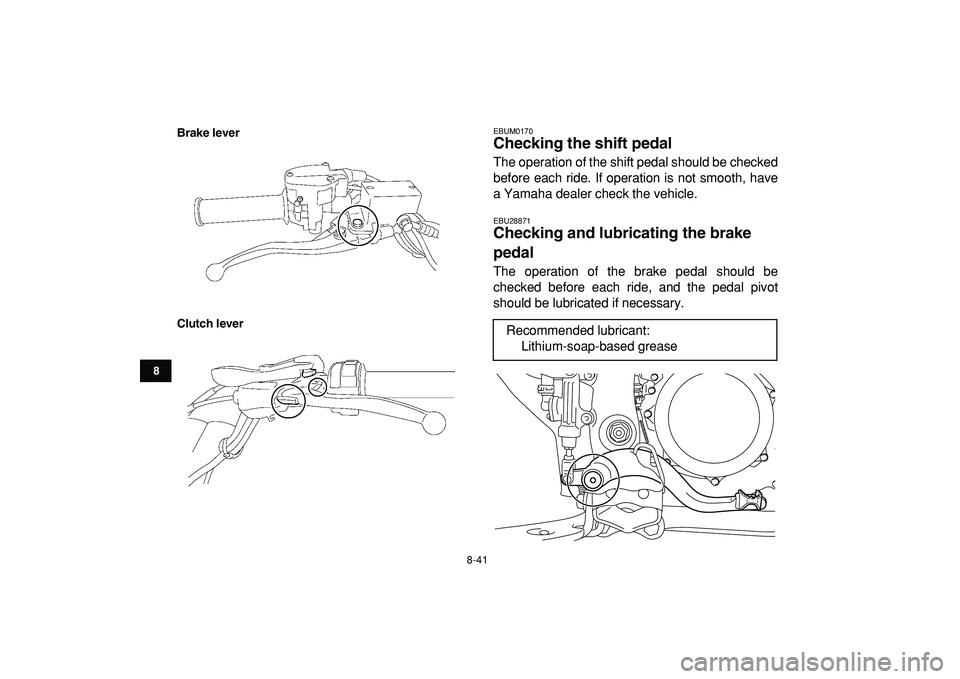 YAMAHA YFZ450R 2009 Owners Manual
8-41
1
2
3
4
5
6
78
9
10
11
Brake lever
Clutch lever
EBUM0170
Checking the shift pedal
The operation of the shift pedal should be checked
before each ride. If operation is not smooth, have
a Y YAMAHA YFZ450R 2009 Owners Manual
8-41
1
2
3
4
5
6
78
9
10
11
Brake lever
Clutch lever
EBUM0170
Checking the shift pedal
The operation of the shift pedal should be checked
before each ride. If operation is not smooth, have
a Y