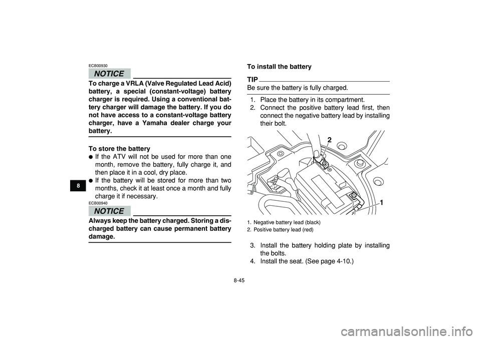 YAMAHA YFZ450R 2009 Owners Manual
8-45
1
2
3
4
5
6
78
9
10
11
NOTICE
ECB00930
To charge a VRLA (Valve Regulated Lead Acid)
battery, a special (constant-voltage) battery
charger is required. Using a conventional bat-
tery charge YAMAHA YFZ450R 2009 Owners Manual
8-45
1
2
3
4
5
6
78
9
10
11
NOTICE
ECB00930
To charge a VRLA (Valve Regulated Lead Acid)
battery, a special (constant-voltage) battery
charger is required. Using a conventional bat-
tery charge