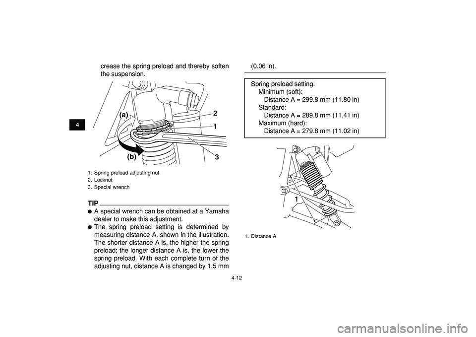 YAMAHA YFZ450R 2009 Owners Guide  
4-12 
1
2
34
5
6
7
8
9
10
11
 
crease the spring preload and thereby soften
the suspension.
TIP
 
 
A special wrench can be obtained at a Yamaha
dealer to make this adjustment. 
 
The spring prelo