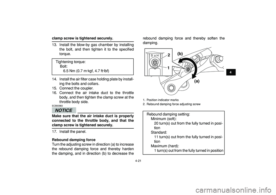 YAMAHA YFZ450R 2009 Service Manual  
4-21 
1
2
34
5
6
7
8
9
10
11
 
clamp screw is tightened securely. 
13. Install the blow-by gas chamber by installing
the bolt, and then tighten it to the specified
torque.
14. Install the air filter