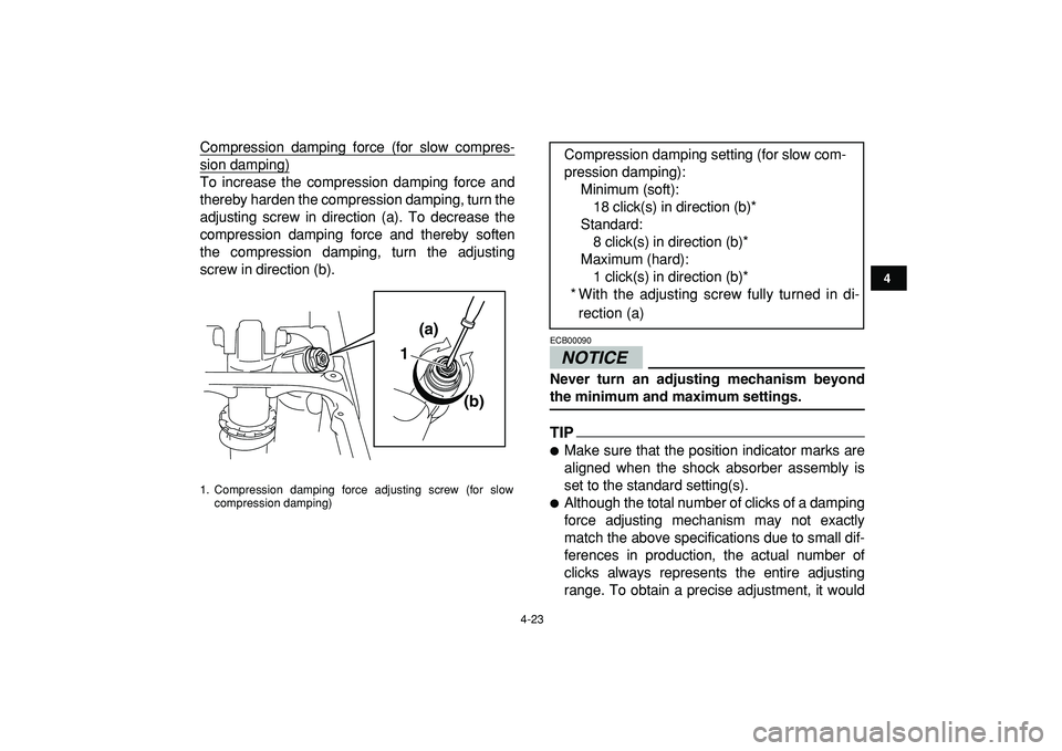 YAMAHA YFZ450R 2009 Service Manual  
4-23 
1
2
34
5
6
7
8
9
10
11
 
Compression damping force (for slow compres-
sion damping)To increase the compression damping force and
thereby harden the compression damping, turn the
adjusting scre