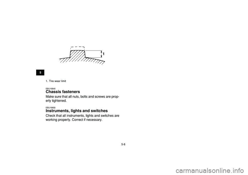 YAMAHA YFZ450R 2009 Workshop Manual  
5-8 
1
2
3
45
6
7
8
9
10
11
 
EBU19840 
Chassis fasteners  
Make sure that all nuts, bolts and screws are prop-
erly tightened. 
EBU19850 
Instruments, lights and switches  
Check that all instrumen